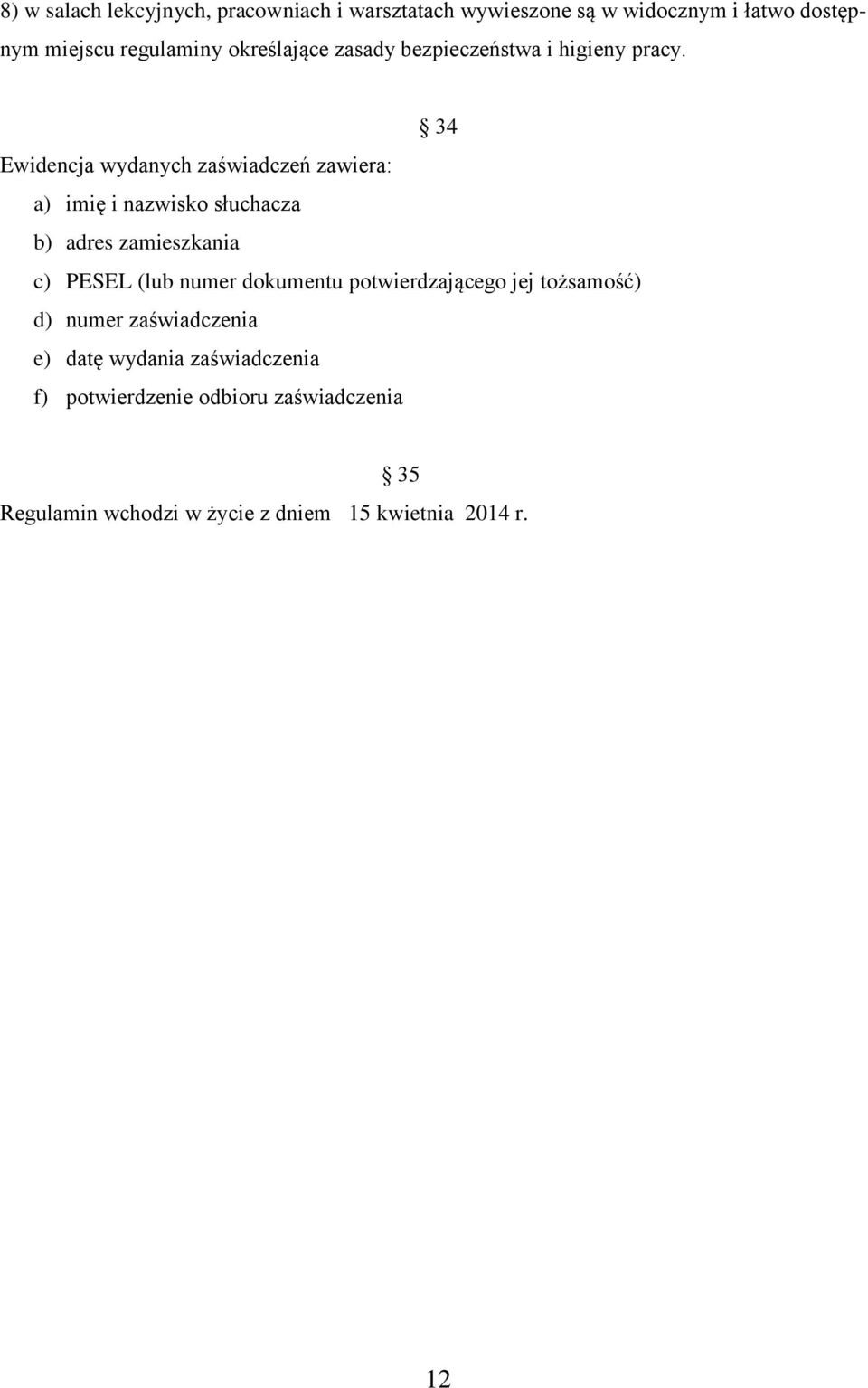 34 Ewidencja wydanych zaświadczeń zawiera: a) imię i nazwisko słuchacza b) adres zamieszkania c) PESEL (lub numer