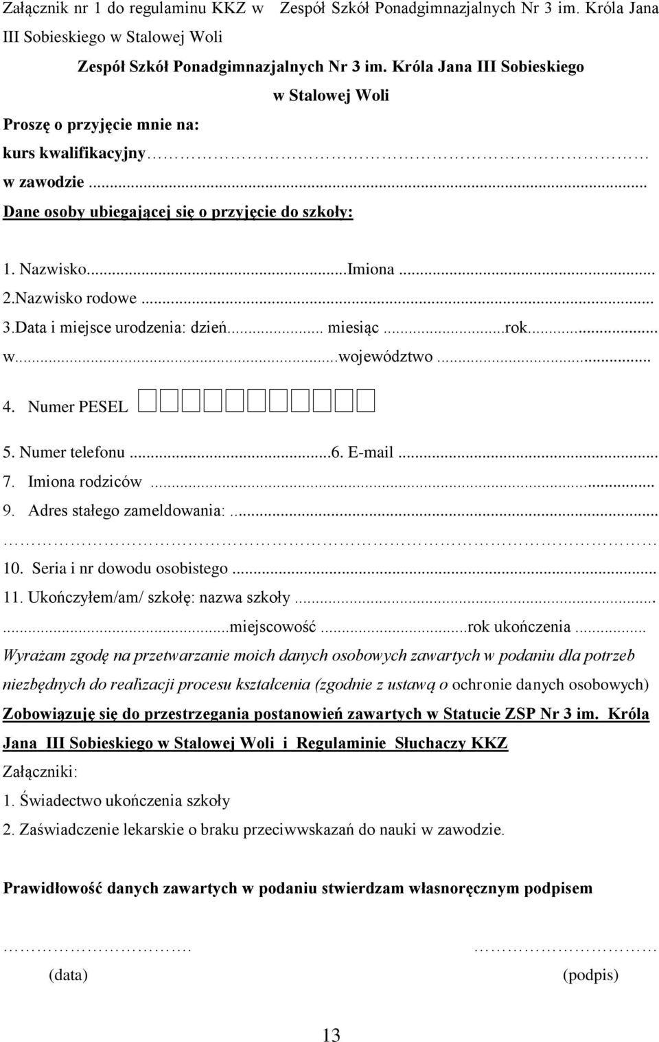 Data i miejsce urodzenia: dzień... miesiąc...rok... w...województwo... 4. Numer PESEL 5. Numer telefonu...6. E-mail... 7. Imiona rodziców... 9. Adres stałego zameldowania:... 10.