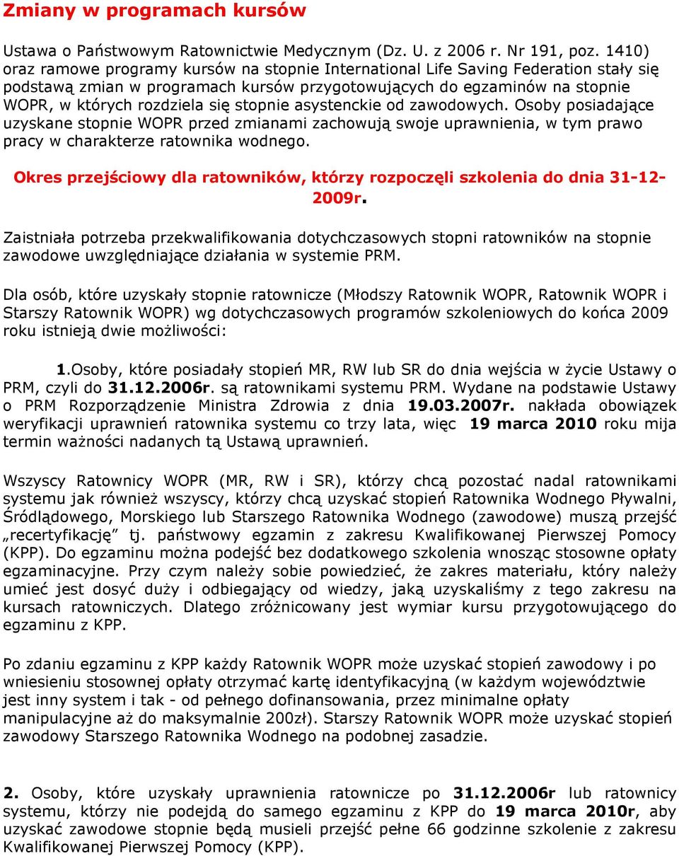 stopnie asystenckie od zawodowych. Osoby posiadające uzyskane stopnie WOPR przed zmianami zachowują swoje uprawnienia, w tym prawo pracy w charakterze ratownika wodnego.