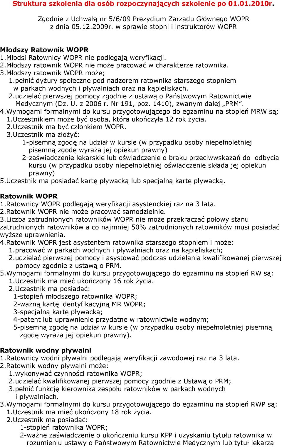 Młodszy ratownik WOPR moŝe; 1.pełnić dyŝury społeczne pod nadzorem ratownika starszego stopniem w parkach wodnych i pływalniach oraz na kąpieliskach. 2.