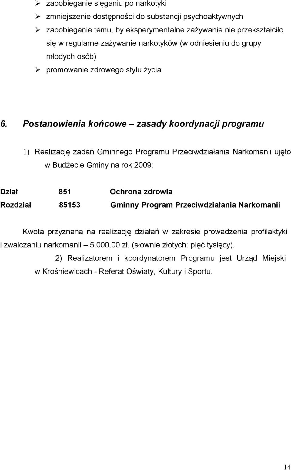 Postanowienia końcowe zasady koordynacji programu 1) Realizację zadań Gminnego Programu Przeciwdziałania Narkomanii ujęto w Budżecie Gminy na rok 2009: Dział 851 Ochrona zdrowia Rozdział
