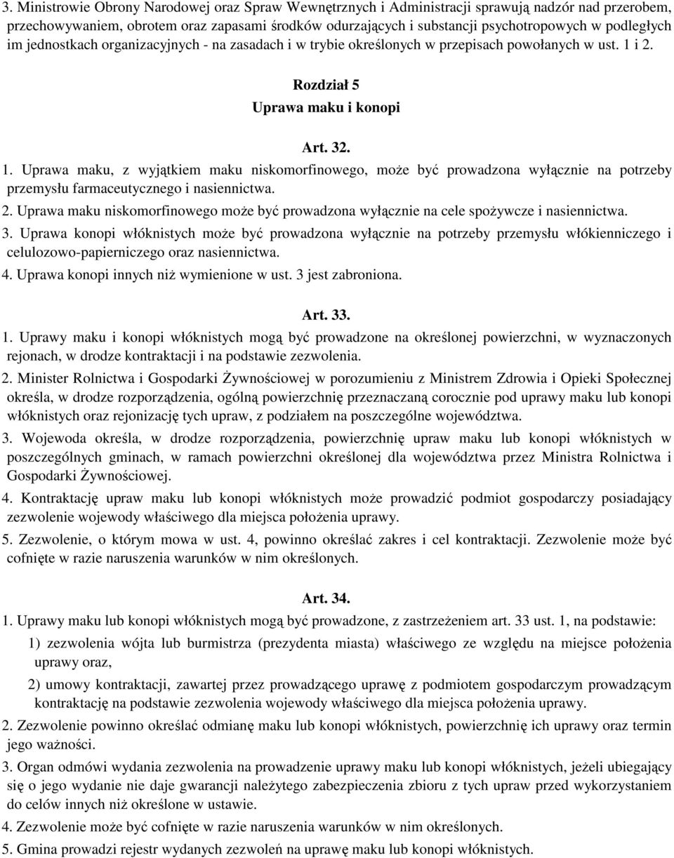 i 2. Rozdział 5 Uprawa maku i konopi Art. 32. 1. Uprawa maku, z wyjątkiem maku niskomorfinowego, moŝe być prowadzona wyłącznie na potrzeby przemysłu farmaceutycznego i nasiennictwa. 2. Uprawa maku niskomorfinowego moŝe być prowadzona wyłącznie na cele spoŝywcze i nasiennictwa.