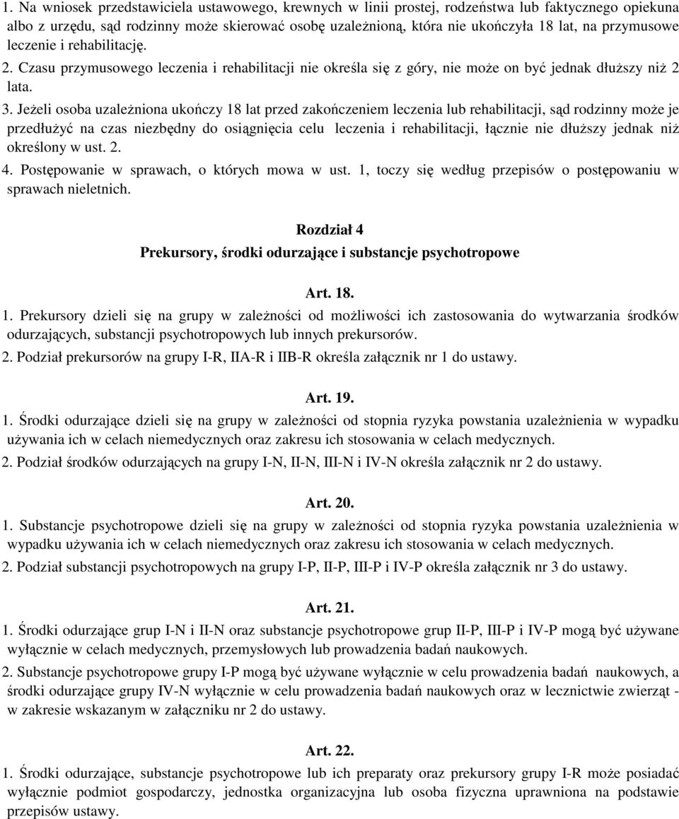 JeŜeli osoba uzaleŝniona ukończy 18 lat przed zakończeniem leczenia lub rehabilitacji, sąd rodzinny moŝe je przedłuŝyć na czas niezbędny do osiągnięcia celu leczenia i rehabilitacji, łącznie nie