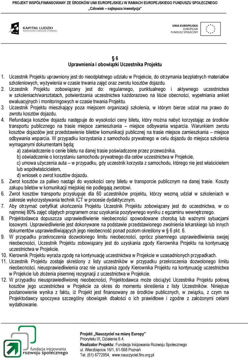 Uczestnik Projektu zobowiązany jest do: regularnego, punktualnego i aktywnego uczestnictwa w szkoleniach/warsztatach, potwierdzania uczestnictwa każdorazowo na liście obecności, wypełniania ankiet