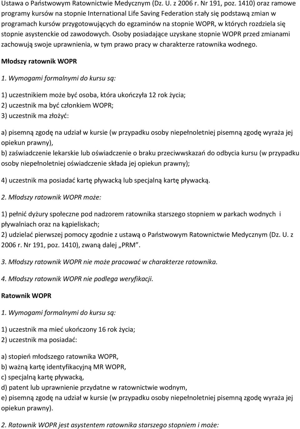 stopnie asystenckie od zawodowych. Osoby posiadające uzyskane stopnie WOPR przed zmianami zachowują swoje uprawnienia, w tym prawo pracy w charakterze ratownika wodnego.