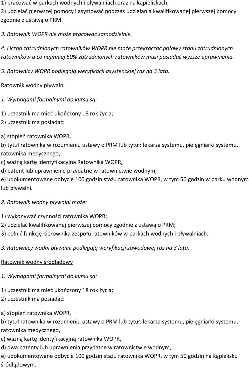 Liczba zatrudnionych ratowników WOPR nie może przekraczać połowy stanu zatrudnionych ratowników a co najmniej 50% zatrudnionych ratowników musi posiadać wyższe uprawnienia. 5. Ratownicy WOPR podlegają weryfikacji asystenckiej raz na 3 lata.