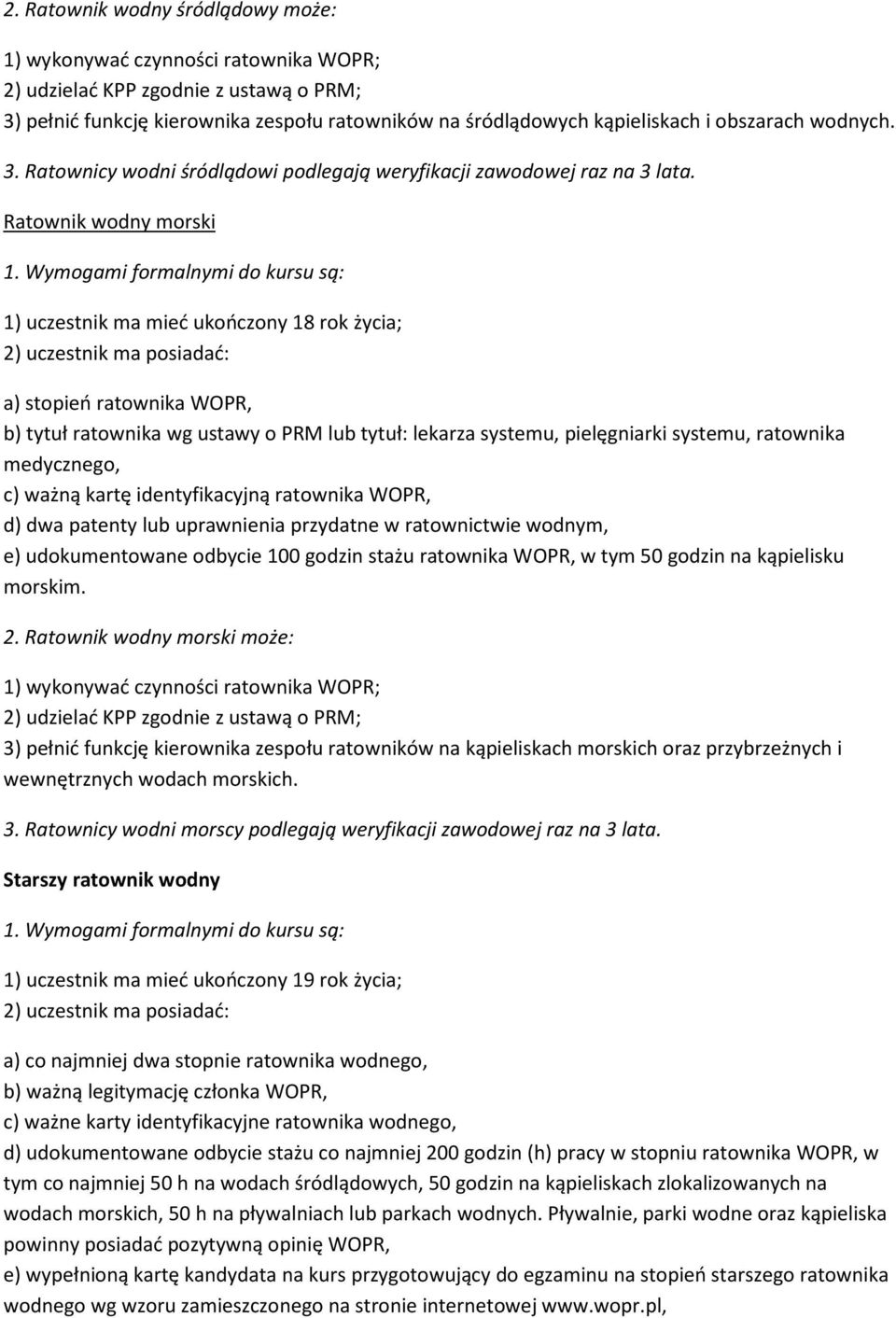 Ratownik wodny morski 1) uczestnik ma mieć ukończony 18 rok życia; a) stopień ratownika WOPR, b) tytuł ratownika wg ustawy o PRM lub tytuł: lekarza systemu, pielęgniarki systemu, ratownika