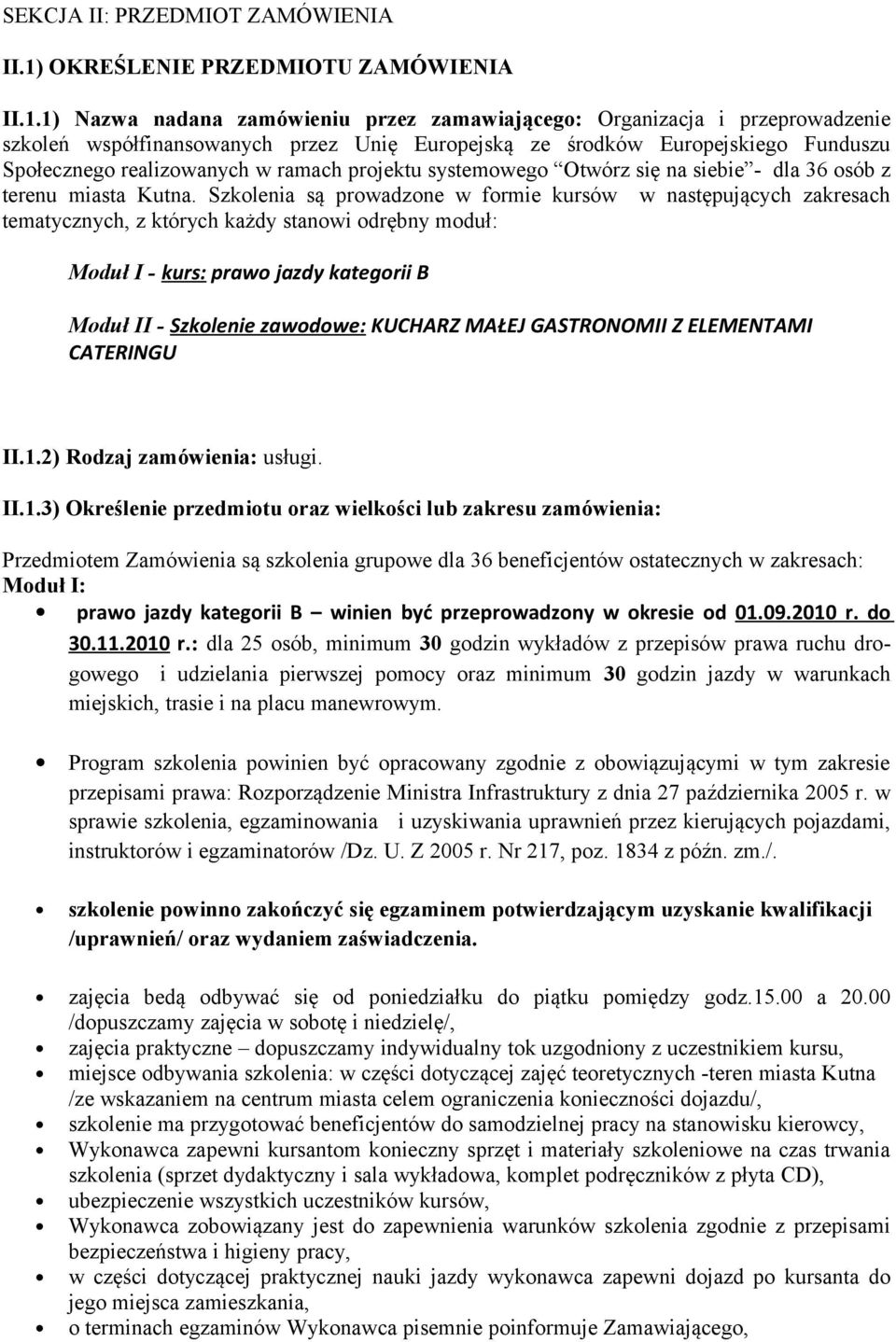 1) Nazwa nadana zamówieniu przez zamawiającego: Organizacja i przeprowadzenie szkoleń współfinansowanych przez Unię Europejską ze środków Europejskiego Funduszu Społecznego realizowanych w ramach