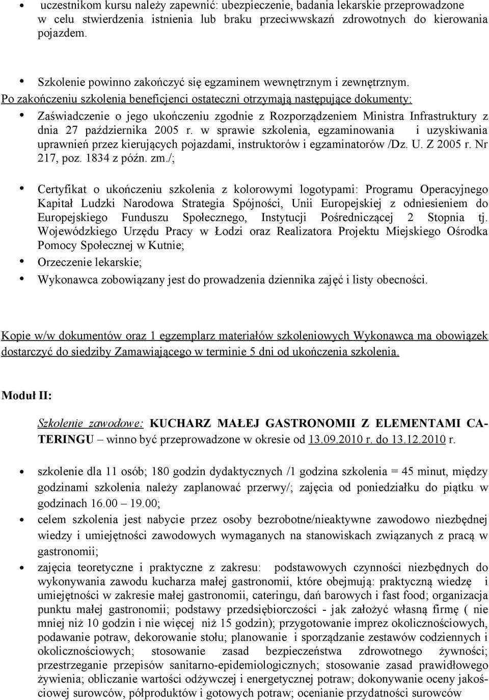 Po zakończeniu szkolenia beneficjenci ostateczni otrzymają następujące dokumenty: Zaświadczenie o jego ukończeniu zgodnie z Rozporządzeniem Ministra Infrastruktury z dnia 27 października 2005 r.