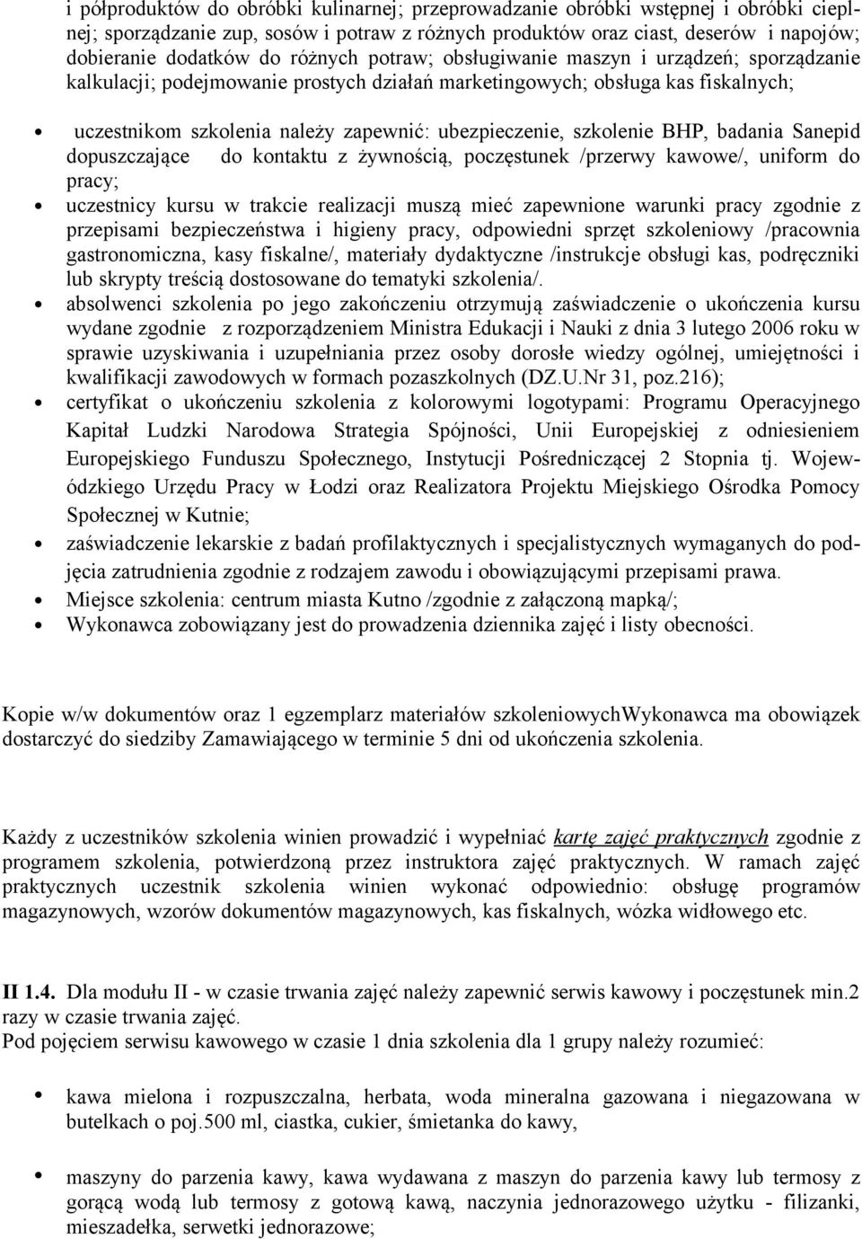 szkolenie BHP, badania Sanepid dopuszczające do kontaktu z żywnością, poczęstunek /przerwy kawowe/, uniform do pracy; uczestnicy kursu w trakcie realizacji muszą mieć zapewnione warunki pracy zgodnie