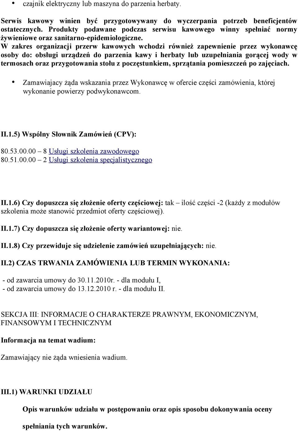 W zakres organizacji przerw kawowych wchodzi również zapewnienie przez wykonawcę osoby do: obsługi urządzeń do parzenia kawy i herbaty lub uzupełniania gorącej wody w termosach oraz przygotowania