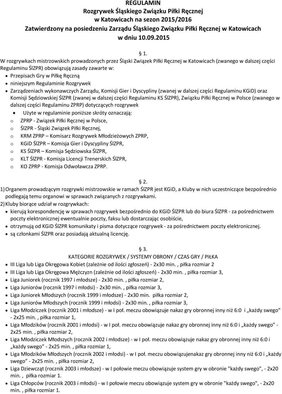 niniejszym Regulaminie Rozgrywek Zarządzeniach wykonawczych Zarządu, Komisji Gier i Dyscypliny (zwanej w dalszej części Regulaminu KGiD) oraz Komisji Sędziowskiej ŚlZPR (zwanej w dalszej części