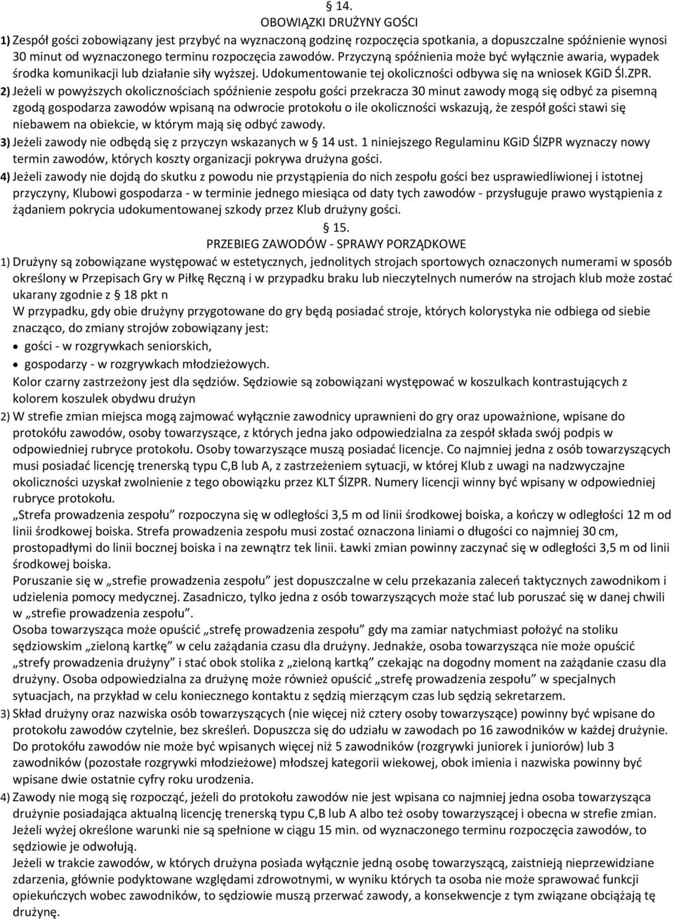 2) Jeżeli w powyższych okolicznościach spóźnienie zespołu gości przekracza 30 minut zawody mogą się odbyć za pisemną zgodą gospodarza zawodów wpisaną na odwrocie protokołu o ile okoliczności