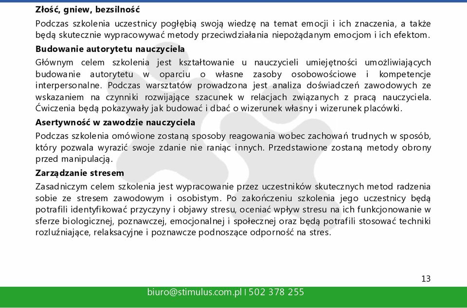 Budowanie autorytetu nauczyciela Głównym celem szkolenia jest kształtowanie u nauczycieli umiejętności umożliwiających budowanie autorytetu w oparciu o własne zasoby osobowościowe i kompetencje