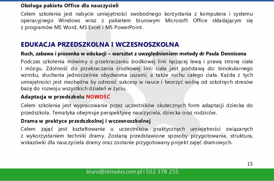 EDUKACJA PRZEDSZKOLNA I WCZESNOSZKOLNA Ruch, zabawa i piosenka w edukacji warsztat z uwzględnieniem metody dr Paula Dennisona Podczas szkolenia mówimy o przekraczaniu środkowej linii łączącej lewą i