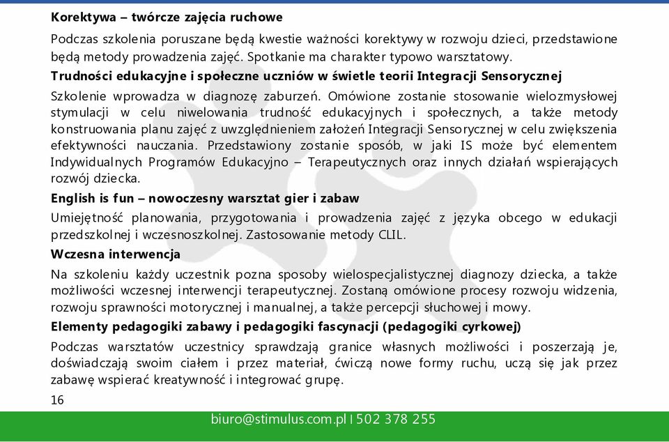 Omówione zostanie stosowanie wielozmysłowej stymulacji w celu niwelowania trudność edukacyjnych i społecznych, a także metody konstruowania planu zajęć z uwzględnieniem założeń Integracji