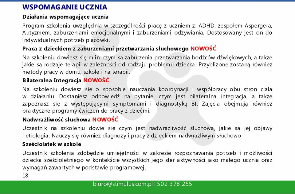 Przybliżone zostaną również metody pracy w domu, szkole i na terapii. Bilateralna Integracja NOWOŚĆ Na szkoleniu dowiesz się o sposobie nauczania koordynacji i współpracy obu stron ciała w działaniu.