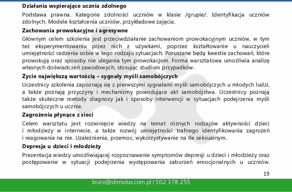 nauczycieli umiejętności radzenia sobie w tego rodzaju sytuacjach. Poruszane będą kwestie zachowań, które prowokują oraz sposoby nie ulegania tym prowokacjom.