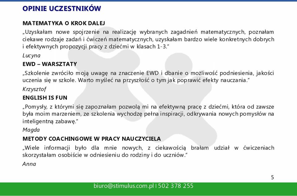 Lucyna EWD WARSZTATY Szkolenie zwróciło moją uwagę na znaczenie EWD i dbanie o możliwość podniesienia, jakości uczenia się w szkole. Warto myśleć na przyszłość o tym jak poprawić efekty nauczania.