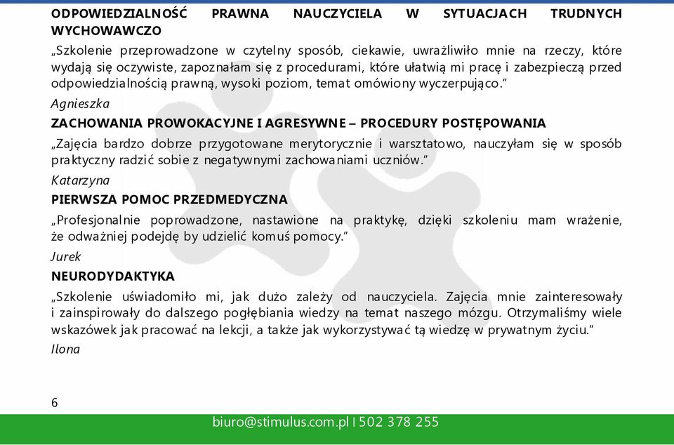 Agnieszka ZACHOWANIA PROWOKACYJNE I AGRESYWNE PROCEDURY POSTĘPOWANIA Zajęcia bardzo dobrze przygotowane merytorycznie i warsztatowo, nauczyłam się w sposób praktyczny radzić sobie z negatywnymi