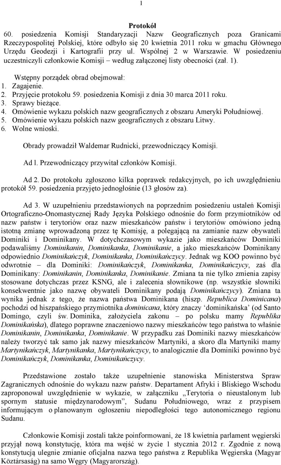 Wspólnej 2 w Warszawie. W posiedzeniu uczestniczyli członkowie Komisji według załączonej listy obecności (zał. 1). Wstępny porządek obrad obejmował: 1. Zagajenie. 2. Przyjęcie protokołu 59.