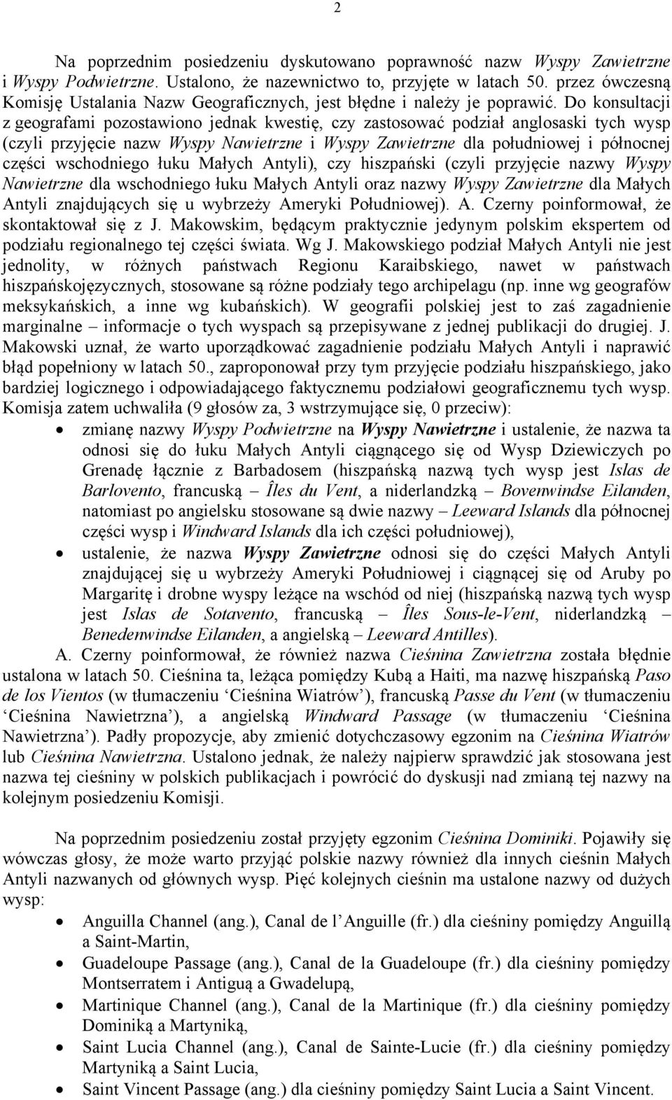 Do konsultacji z geografami pozostawiono jednak kwestię, czy zastosować podział anglosaski tych wysp (czyli przyjęcie nazw Wyspy Nawietrzne i Wyspy Zawietrzne dla południowej i północnej części