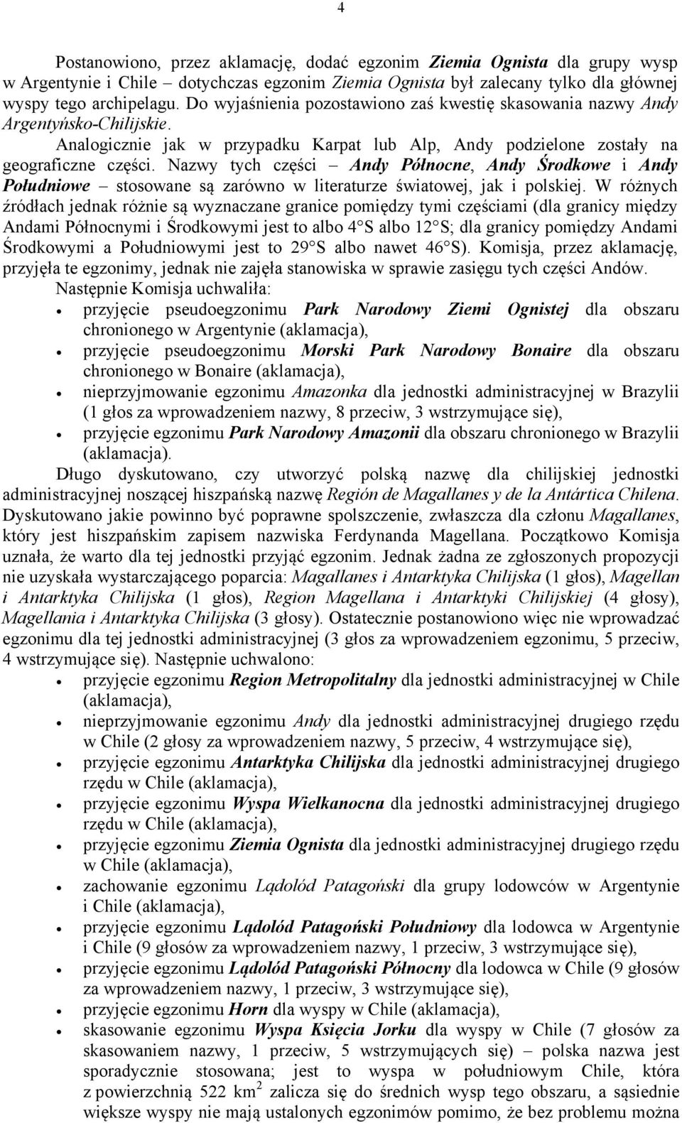 Nazwy tych części Andy Północne, Andy Środkowe i Andy Południowe stosowane są zarówno w literaturze światowej, jak i polskiej.