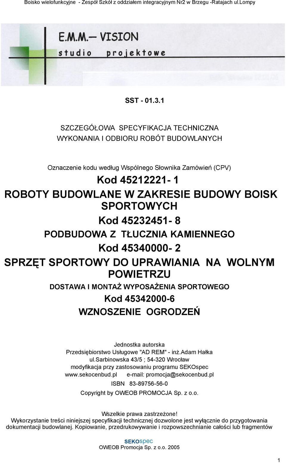 Kod 45232451-8 PODBUDOWA Z TŁUCZNIA KAMIENNEGO Kod 45340000-2 SPRZĘT SPORTOWY DO UPRAWIANIA NA WOLNYM POWIETRZU DOSTAWA I MONTAŻ WYPOSAŻENIA SPORTOWEGO Kod 45342000-6 WZNOSZENIE OGRODZEŃ Jednostka