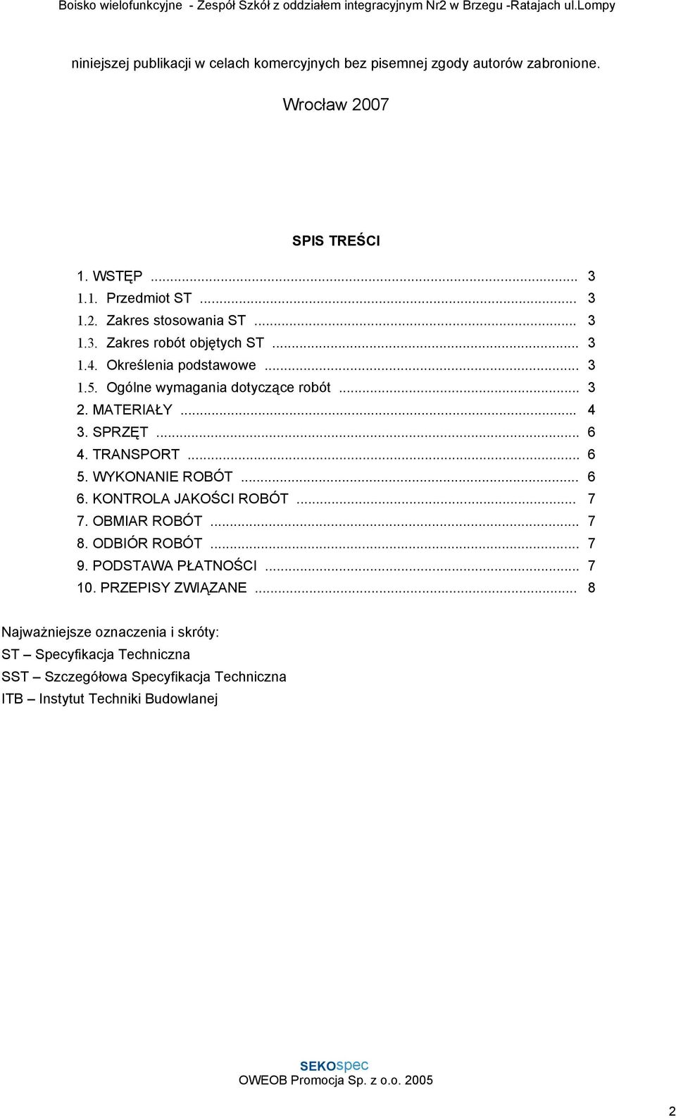 TRANSPORT... 6 5. WYKONANIE ROBÓT... 6 6. KONTROLA JAKOŚCI ROBÓT... 7 7. OBMIAR ROBÓT... 7 8. ODBIÓR ROBÓT... 7 9. PODSTAWA PŁATNOŚCI... 7 10.