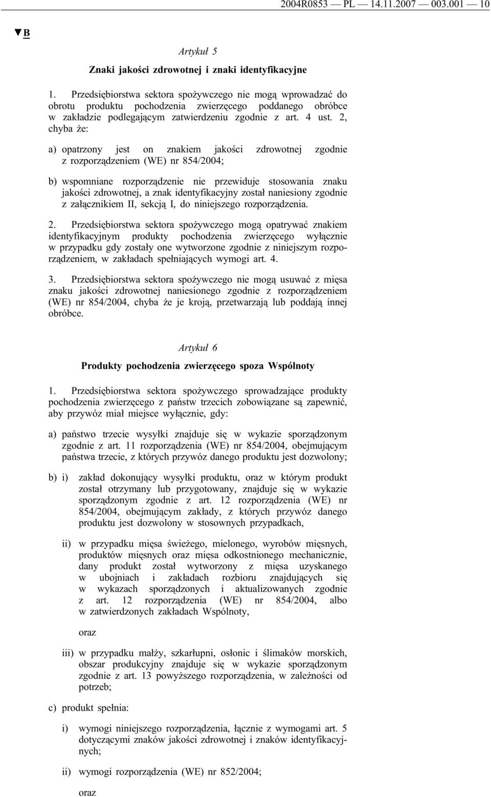 2, chyba że: a) opatrzony jest on znakiem jakości zdrowotnej zgodnie z rozporządzeniem (WE) nr 854/2004; b) wspomniane rozporządzenie nie przewiduje stosowania znaku jakości zdrowotnej, a znak