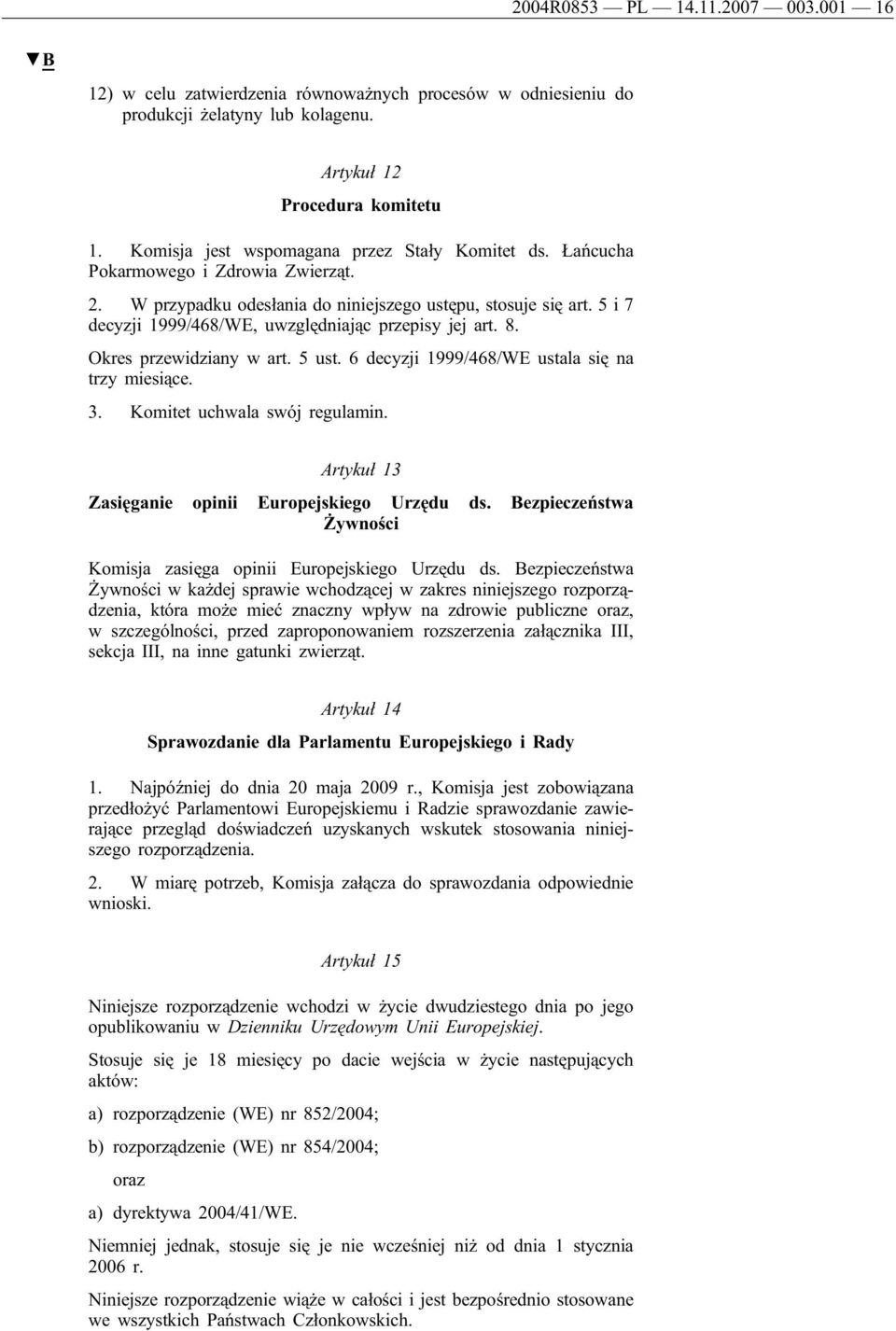 5 i 7 decyzji 1999/468/WE, uwzględniając przepisy jej art. 8. Okres przewidziany w art. 5 ust. 6 decyzji 1999/468/WE ustala się na trzy miesiące. 3. Komitet uchwala swój regulamin.