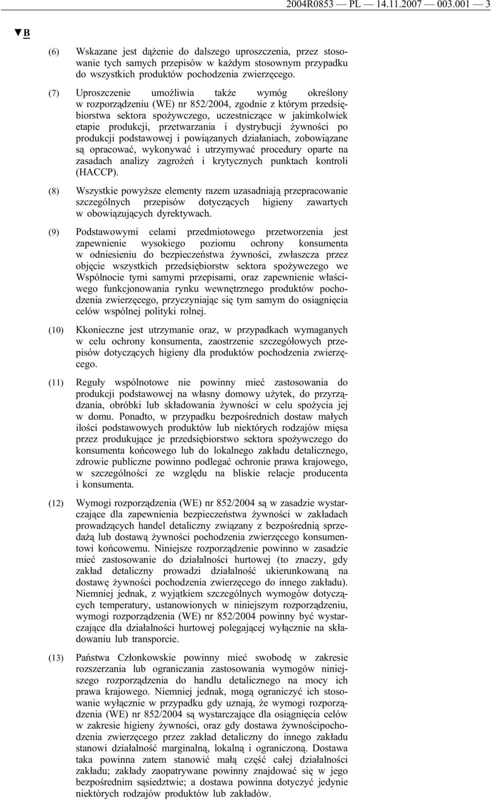 (7) Uproszczenie umożliwia także wymóg określony w rozporządzeniu (WE) nr 852/2004, zgodnie z którym przedsiębiorstwa sektora spożywczego, uczestniczące w jakimkolwiek etapie produkcji, przetwarzania