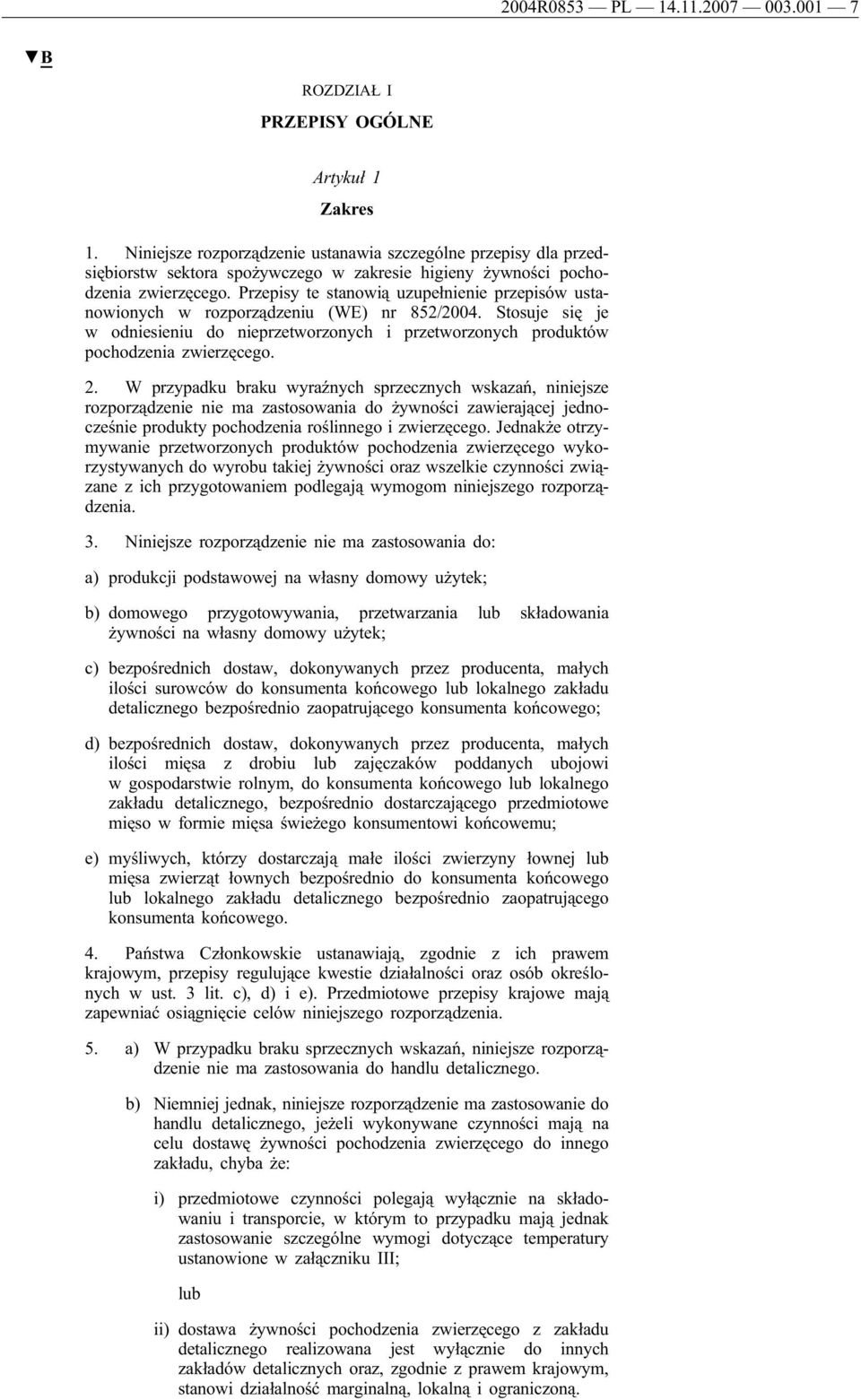 Przepisy te stanowią uzupełnienie przepisów ustanowionych w rozporządzeniu (WE) nr 852/2004. Stosuje się je w odniesieniu do nieprzetworzonych i przetworzonych produktów pochodzenia zwierzęcego. 2.