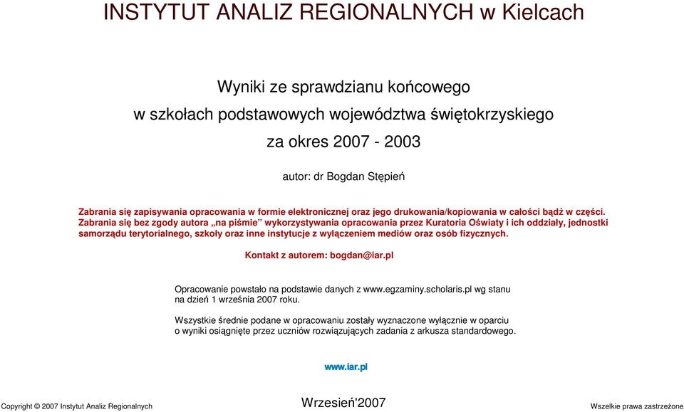 Zabrania się bez zgody autora na piśmie wykorzystywania opracowania przez Kuratoria Oświaty i ich oddziały, jednostki samorządu terytorialnego, szkoły oraz inne instytucje z wyłączeniem mediów oraz