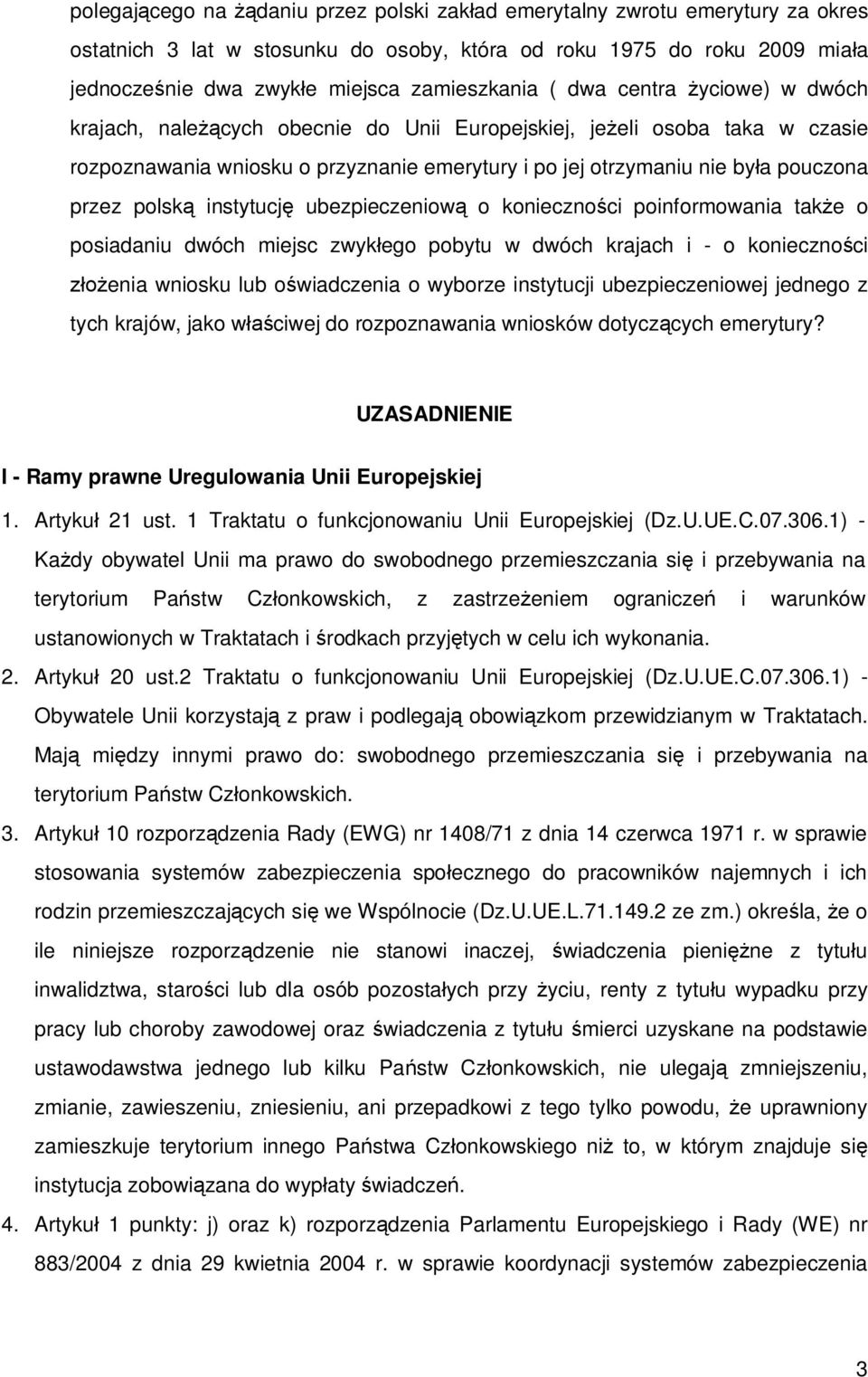 instytucj ubezpieczeniow o konieczno ci poinformowania tak e o posiadaniu dwóch miejsc zwyk ego pobytu w dwóch krajach i - o konieczno ci enia wniosku lub o wiadczenia o wyborze instytucji