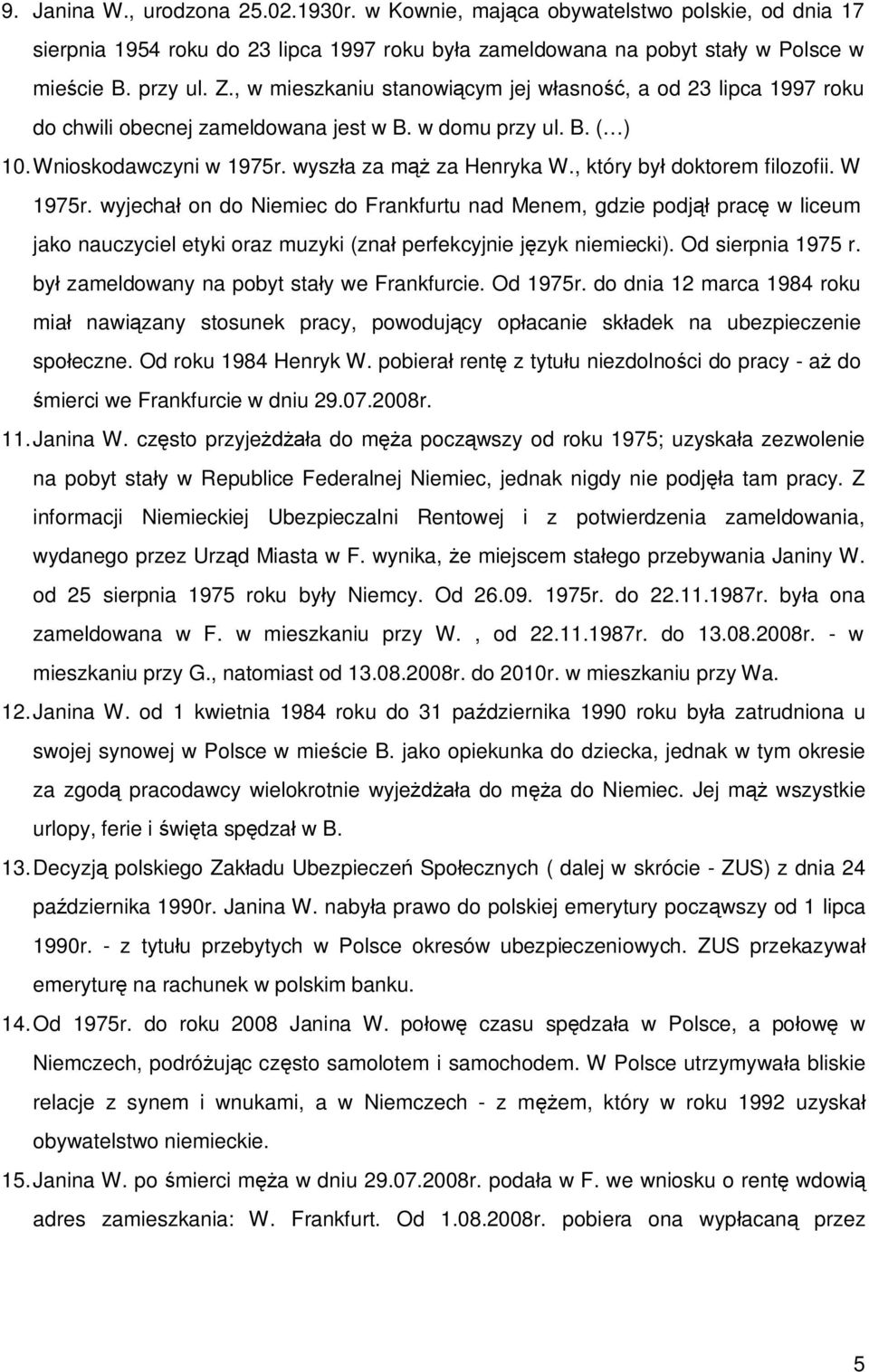 , który by doktorem filozofii. W 1975r. wyjecha on do Niemiec do Frankfurtu nad Menem, gdzie podj prac w liceum jako nauczyciel etyki oraz muzyki (zna perfekcyjnie j zyk niemiecki).