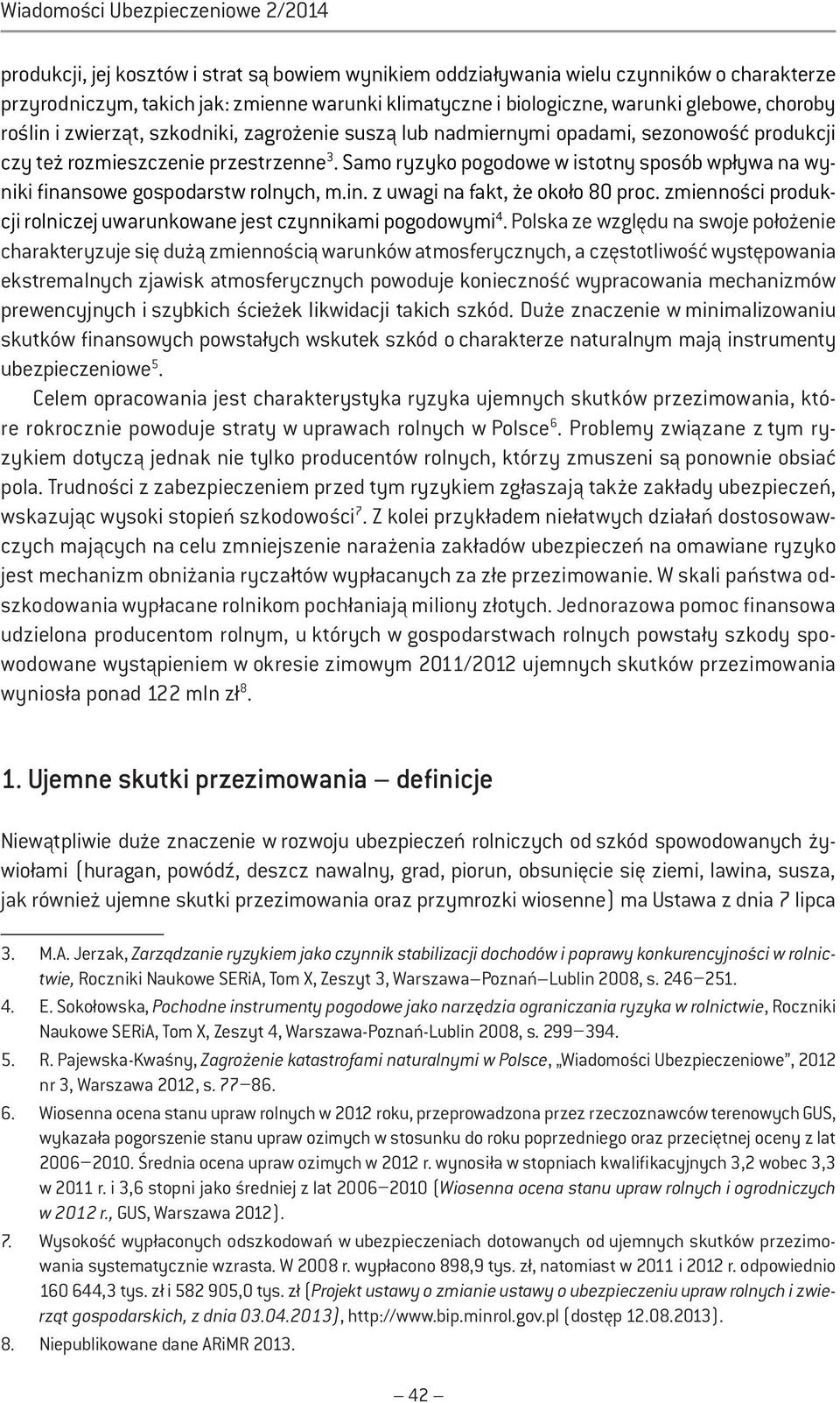 Samo ryzyko pogodowe w istotny sposób wpływa na wyniki finansowe gospodarstw rolnych, m.in. z uwagi na fakt, że około 80 proc. zmienności produkcji rolniczej uwarunkowane jest czynnikami pogodowymi 4.