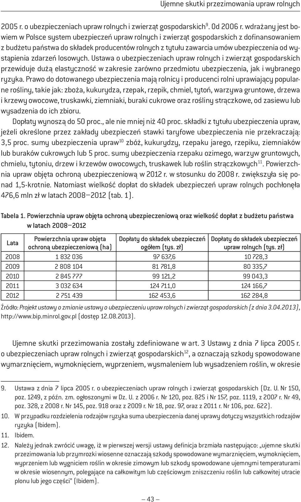 wystąpienia zdarzeń losowych. Ustawa o ubezpieczeniach upraw rolnych i zwierząt gospodarskich przewiduje dużą elastyczność w zakresie zarówno przedmiotu ubezpieczenia, jak i wybranego ryzyka.