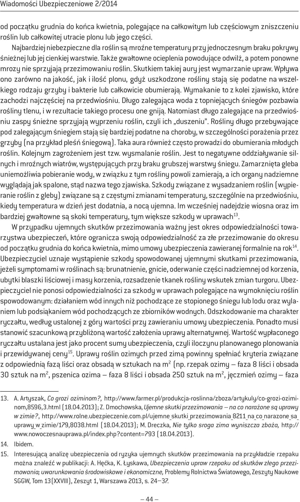 Także gwałtowne ocieplenia powodujące odwilż, a potem ponowne mrozy nie sprzyjają przezimowaniu roślin. Skutkiem takiej aury jest wymarzanie upraw.