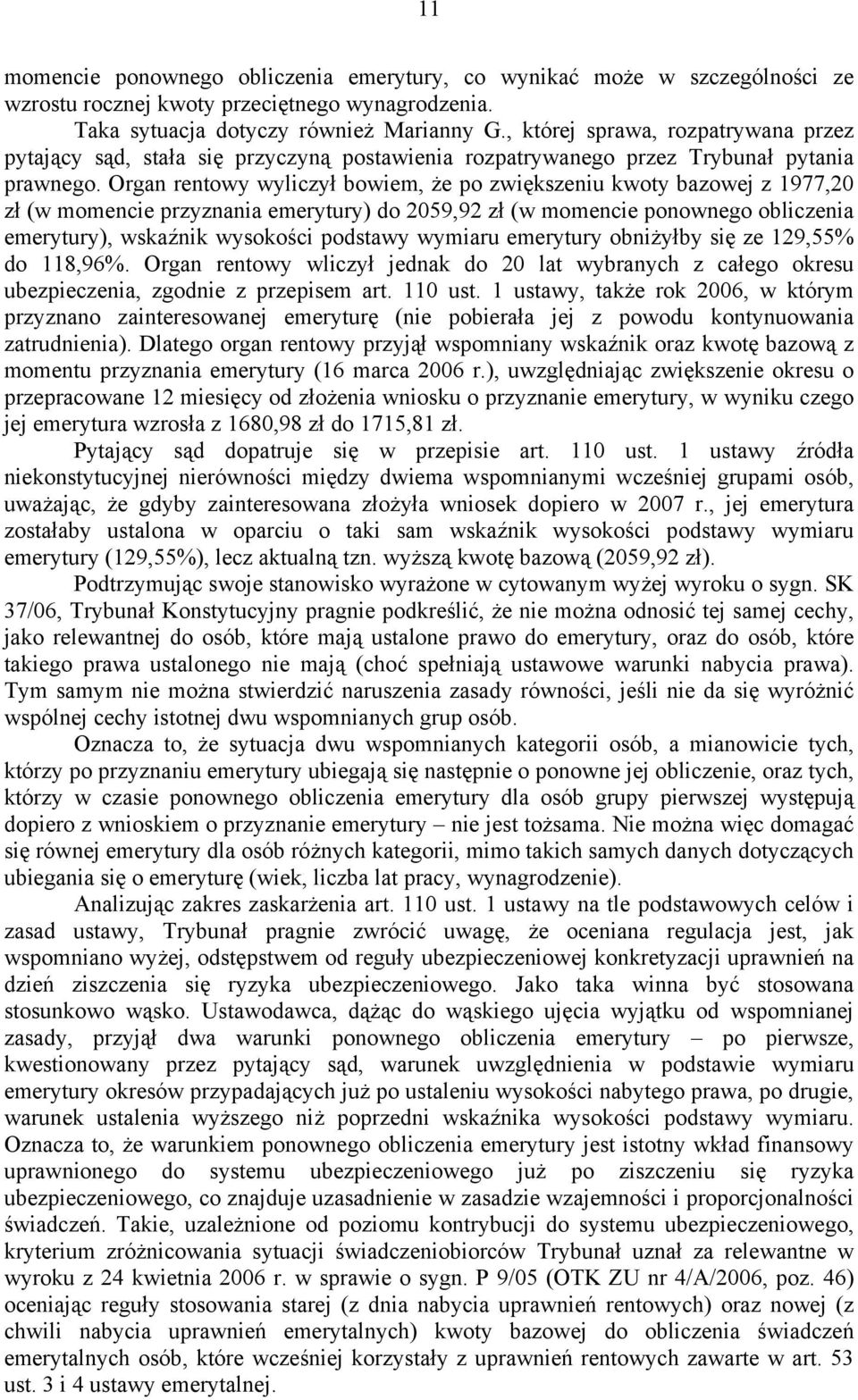 Organ rentowy wyliczył bowiem, że po zwiększeniu kwoty bazowej z 1977,20 zł (w momencie przyznania emerytury) do 2059,92 zł (w momencie ponownego obliczenia emerytury), wskaźnik wysokości podstawy