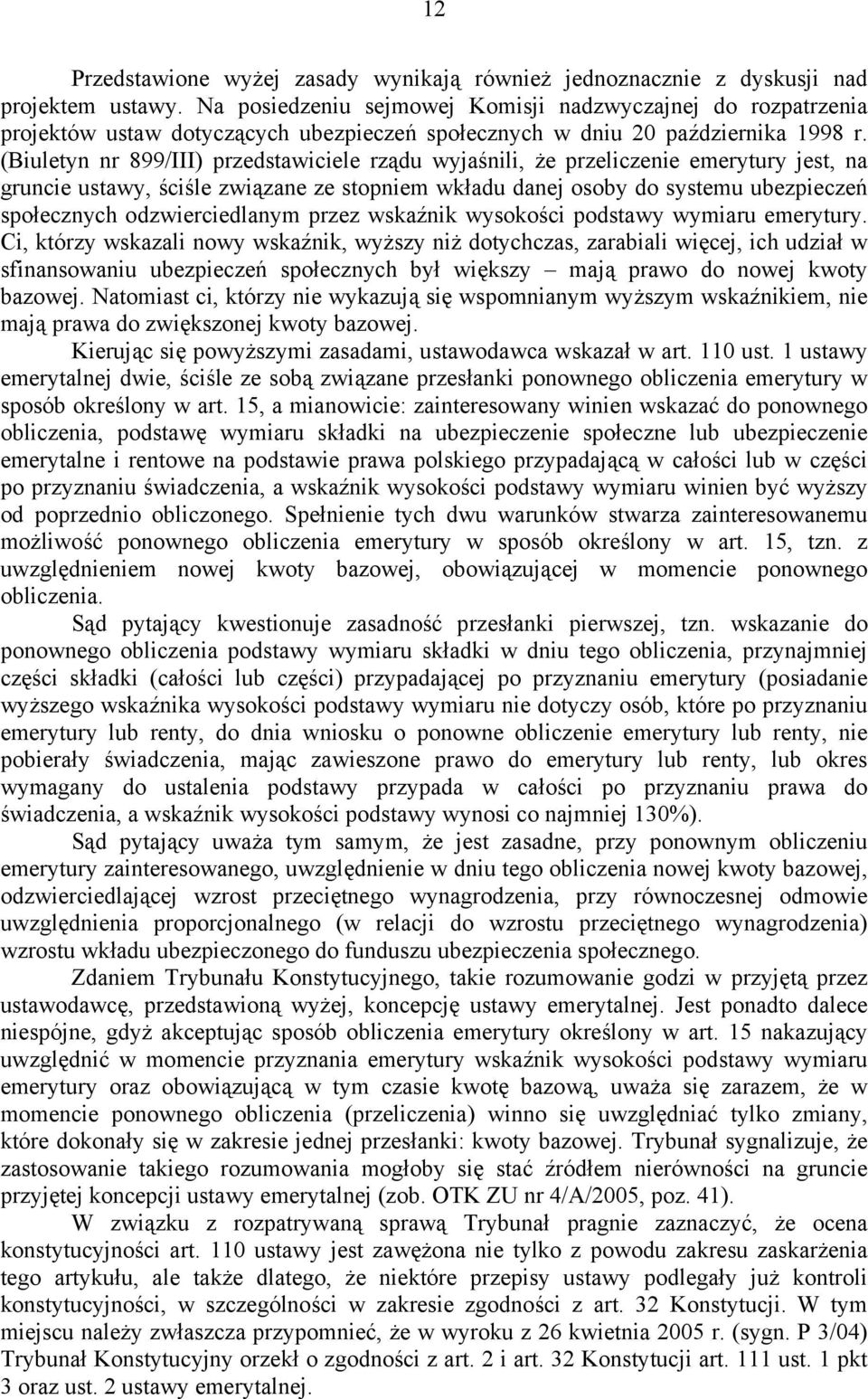 (Biuletyn nr 899/III) przedstawiciele rządu wyjaśnili, że przeliczenie emerytury jest, na gruncie ustawy, ściśle związane ze stopniem wkładu danej osoby do systemu ubezpieczeń społecznych