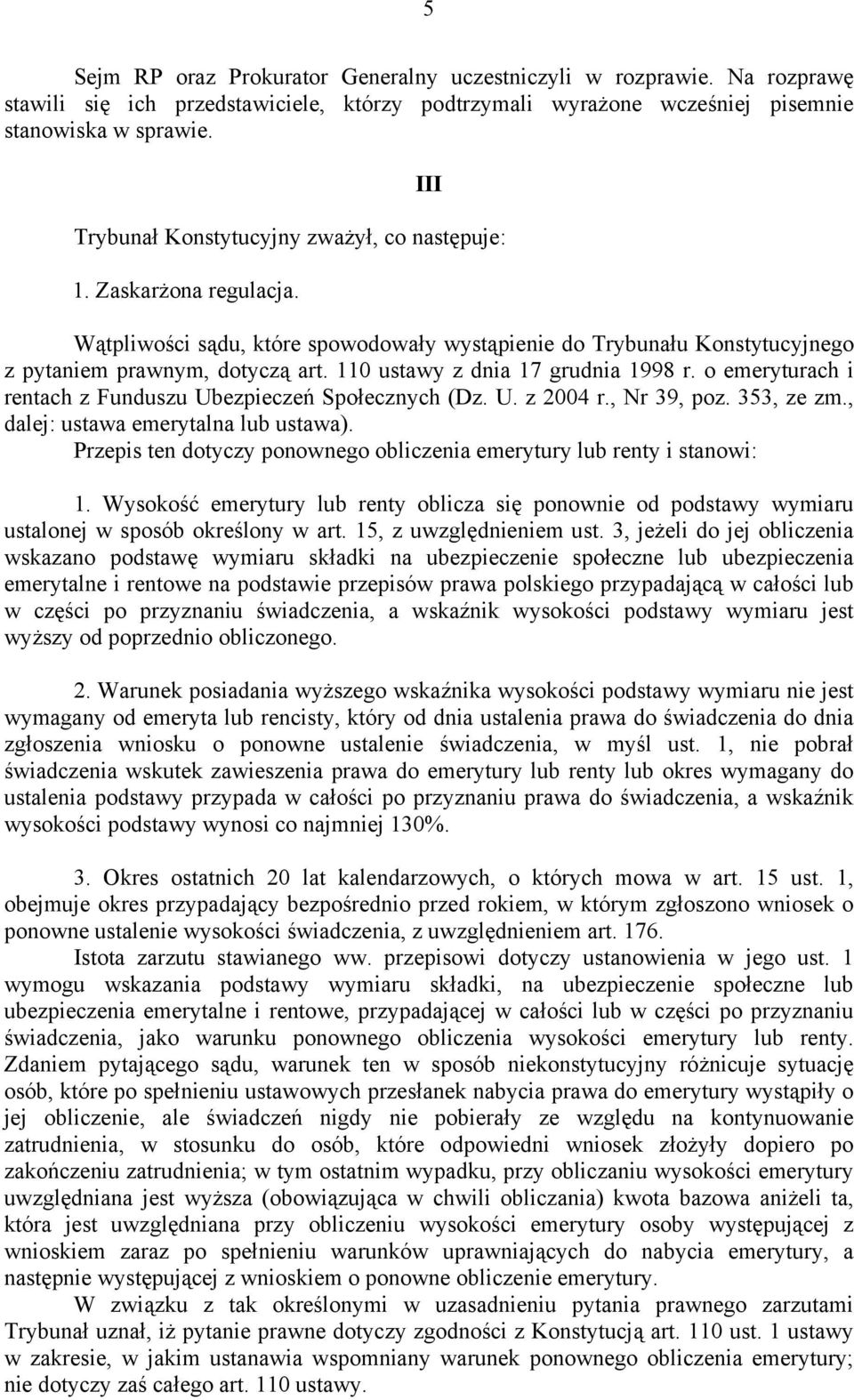 110 ustawy z dnia 17 grudnia 1998 r. o emeryturach i rentach z Funduszu Ubezpieczeń Społecznych (Dz. U. z 2004 r., Nr 39, poz. 353, ze zm., dalej: ustawa emerytalna lub ustawa).