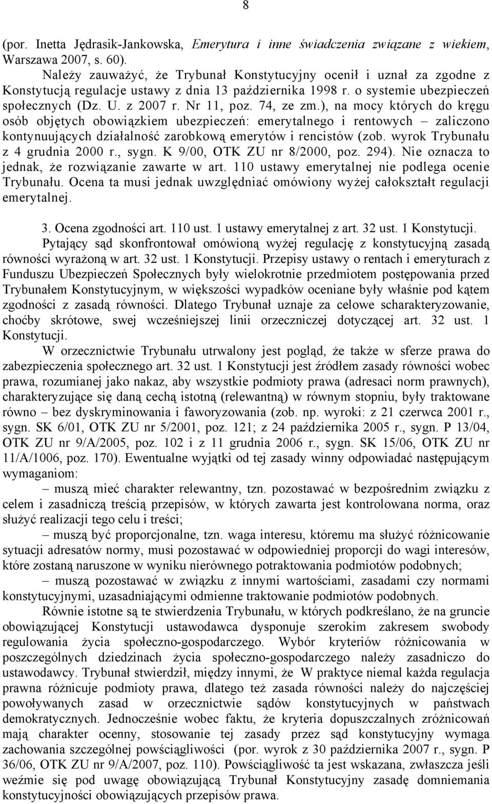 74, ze zm.), na mocy których do kręgu osób objętych obowiązkiem ubezpieczeń: emerytalnego i rentowych zaliczono kontynuujących działalność zarobkową emerytów i rencistów (zob.