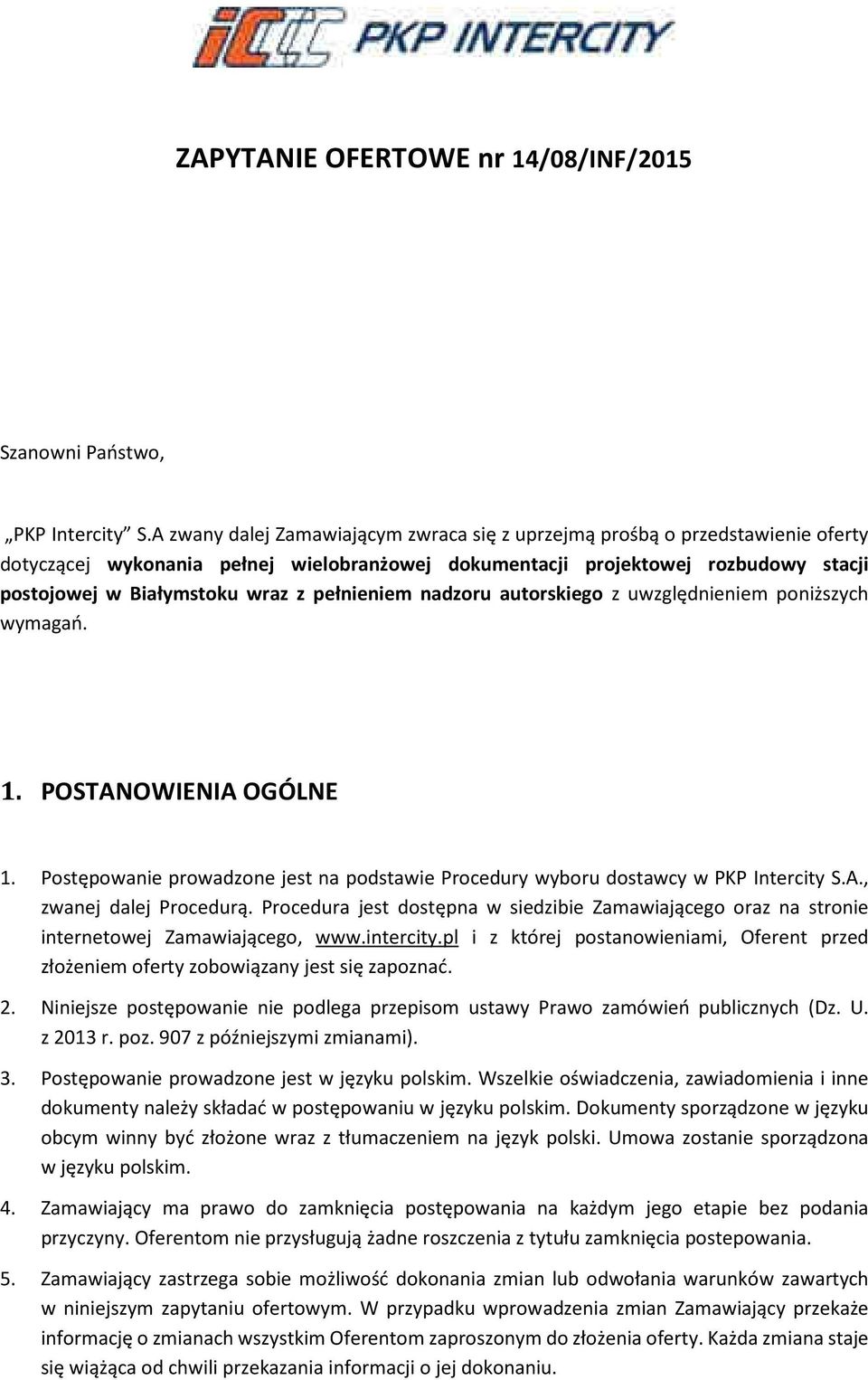 pełnieniem nadzoru autorskiego z uwzględnieniem poniższych wymagań. 1. POSTANOWIENIA OGÓLNE 1. Postępowanie prowadzone jest na podstawie Procedury wyboru dostawcy w PKP Intercity S.A., zwanej dalej Procedurą.