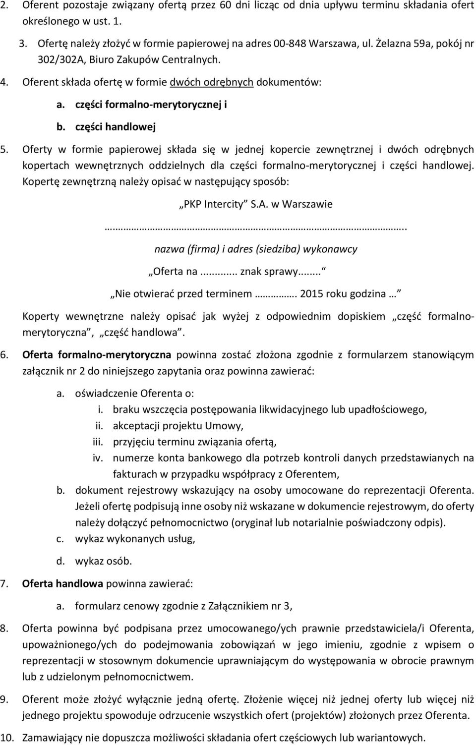 Oferty w formie papierowej składa się w jednej kopercie zewnętrznej i dwóch odrębnych kopertach wewnętrznych oddzielnych dla części formalno-merytorycznej i części handlowej.