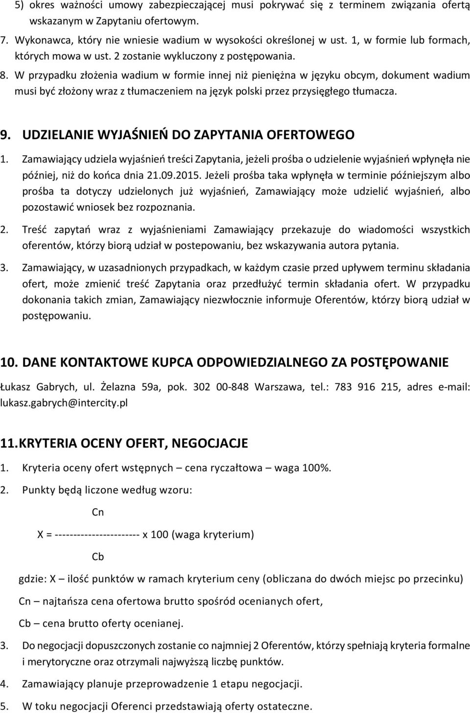 W przypadku złożenia wadium w formie innej niż pieniężna w języku obcym, dokument wadium musi być złożony wraz z tłumaczeniem na język polski przez przysięgłego tłumacza. 9.