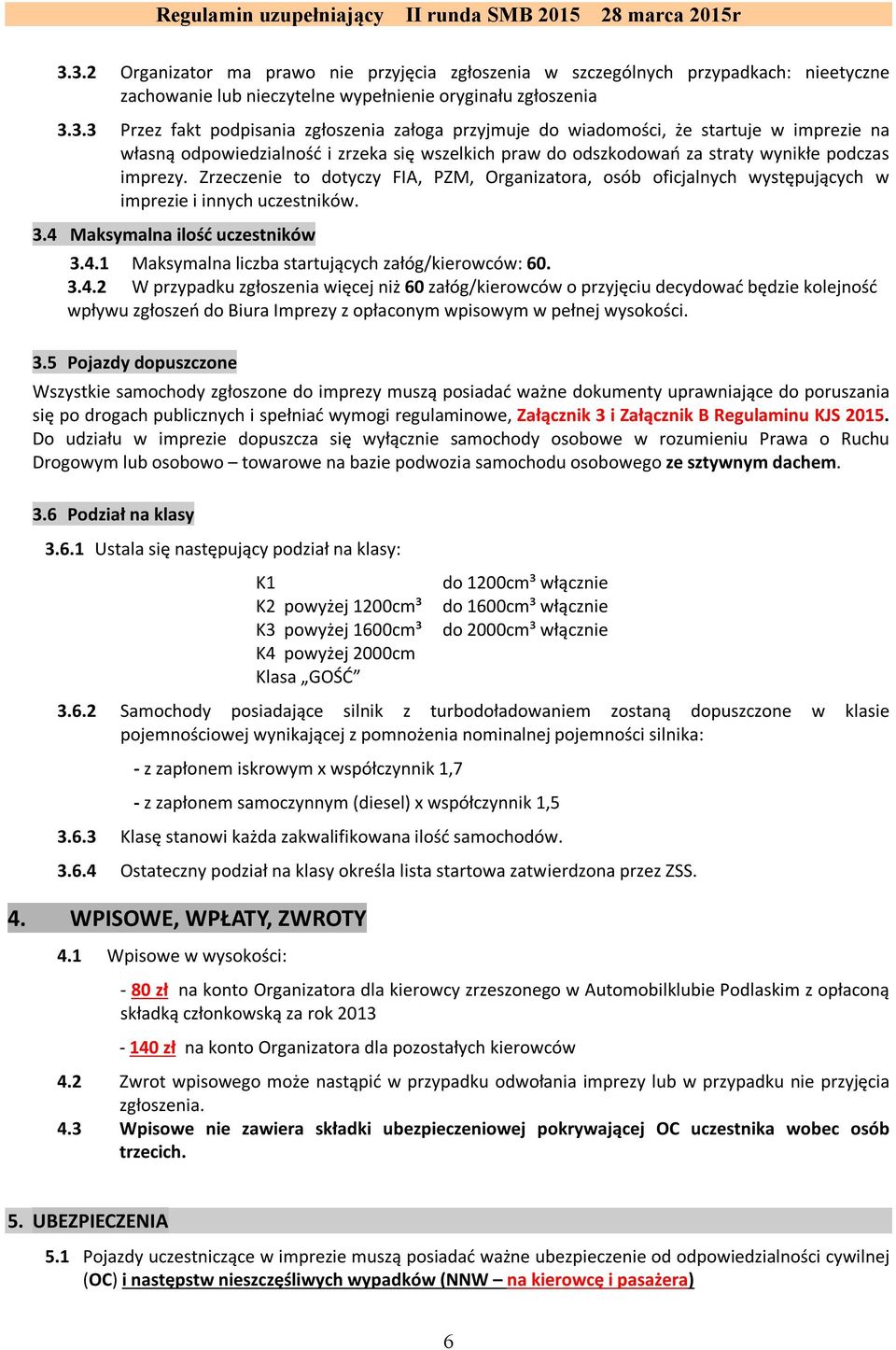 3.4.2 W przypadku zgłoszenia więcej niż 60 załóg/kierowców o przyjęciu decydować będzie kolejność wpływu zgłoszeń do Biura Imprezy z opłaconym wpisowym w pełnej wysokości. 3.