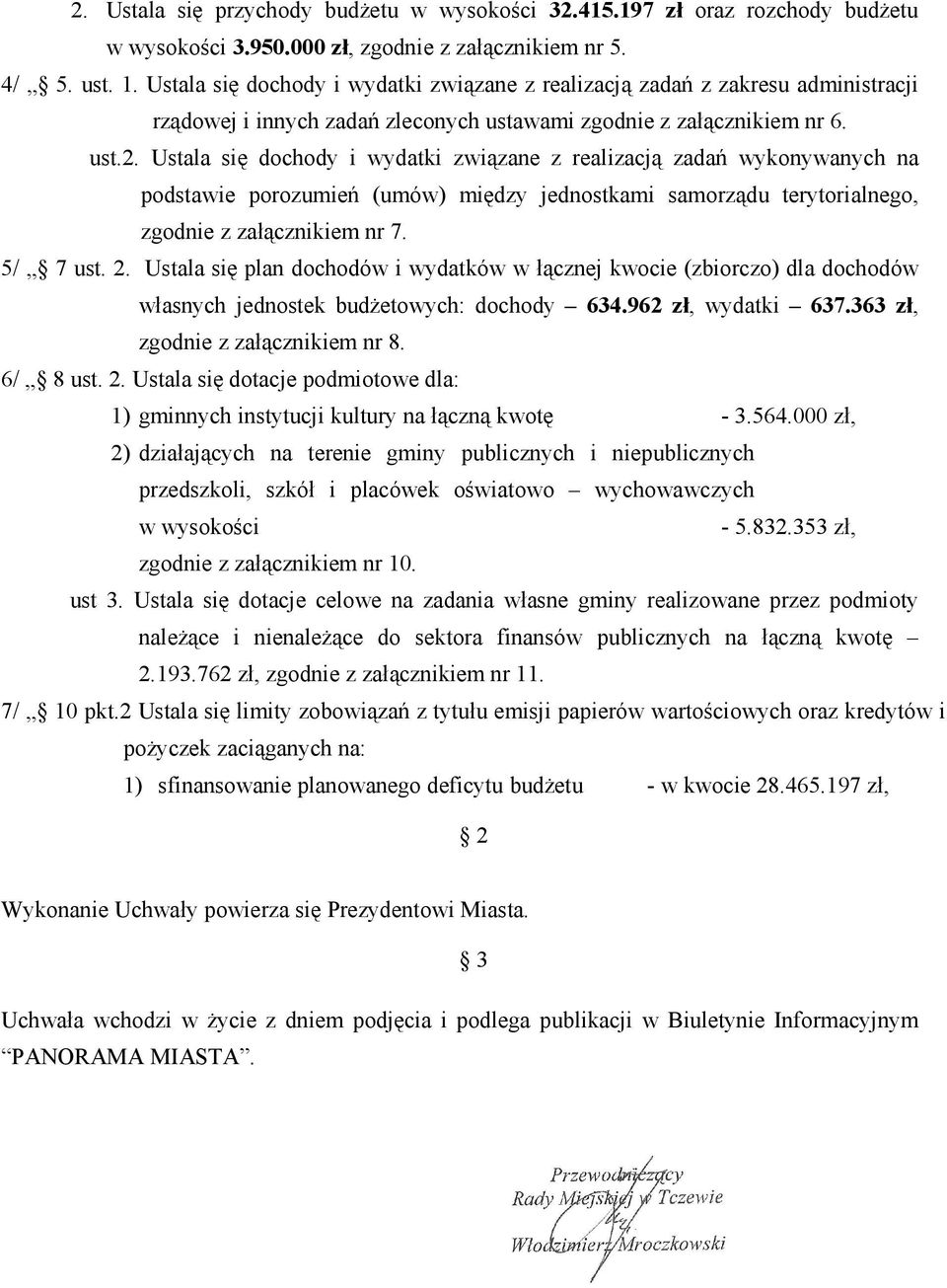 Ustala się dochody i wydatki związane z realizacją zadań wykonywanych na podstawie porozumień (umów) między jednostkami samorządu terytorialnego, zgodnie z załącznikiem nr 7. 5/ 7 ust. 2.