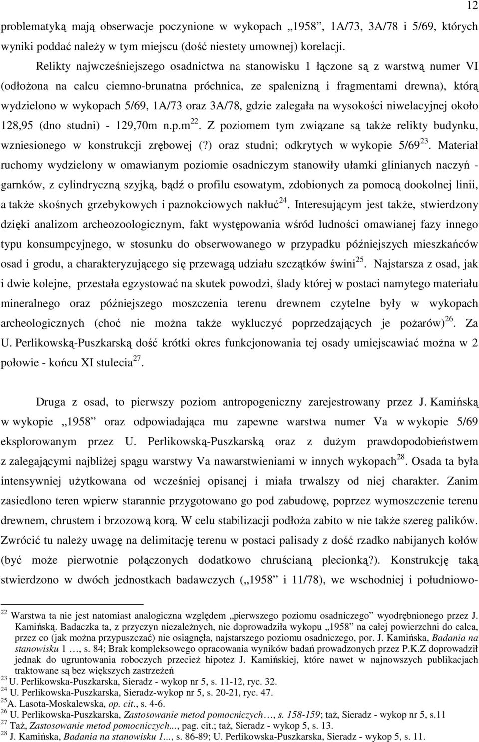 1A/73 oraz 3A/78, gdzie zalegała na wysokości niwelacyjnej około 128,95 (dno studni) - 129,70m n.p.m 22. Z poziomem tym związane są takŝe relikty budynku, wzniesionego w konstrukcji zrębowej (?