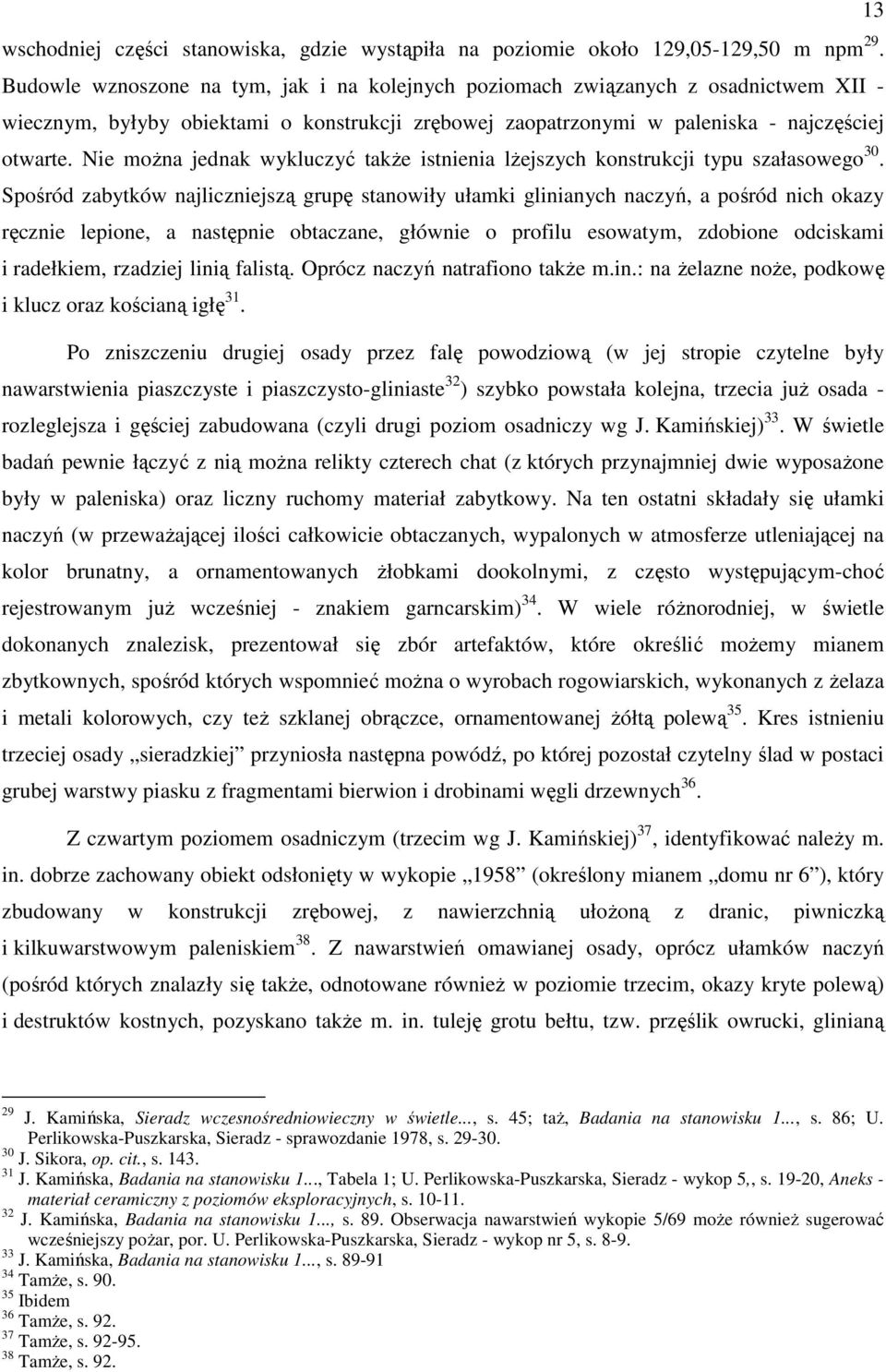 Nie moŝna jednak wykluczyć takŝe istnienia lŝejszych konstrukcji typu szałasowego 30.